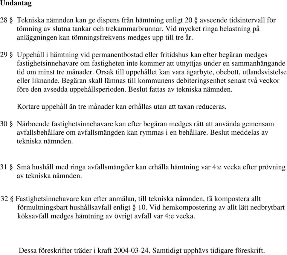 29 Uppehåll i hämtning vid permanentbostad eller fritidshus kan efter begäran medges fastighetsinnehavare om fastigheten inte kommer att utnyttjas under en sammanhängande tid om minst tre månader.