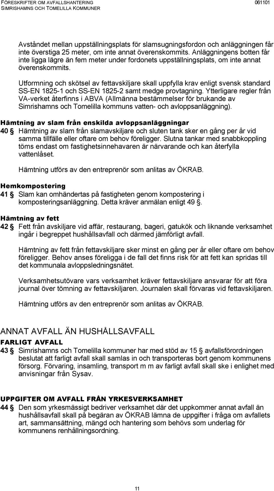 Utformning och skötsel av fettavskiljare skall uppfylla krav enligt svensk standard SS-EN 1825-1 och SS-EN 1825-2 samt medge provtagning.