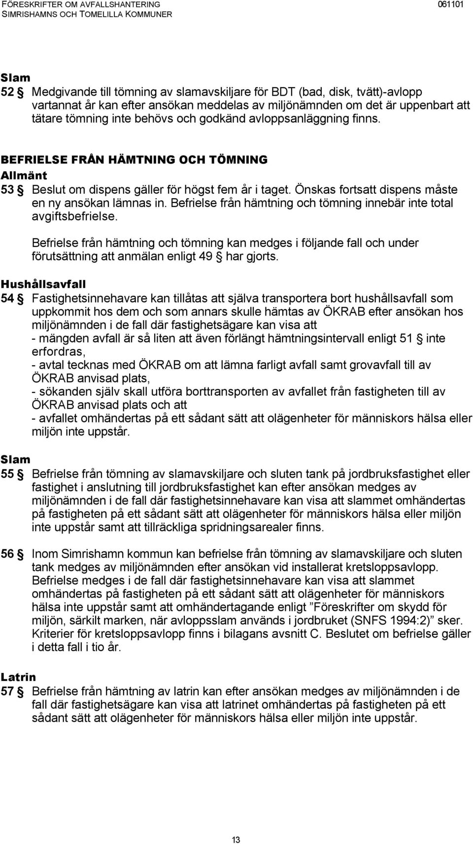 Befrielse från hämtning och tömning innebär inte total avgiftsbefrielse. Befrielse från hämtning och tömning kan medges i följande fall och under förutsättning att anmälan enligt 49 har gjorts.