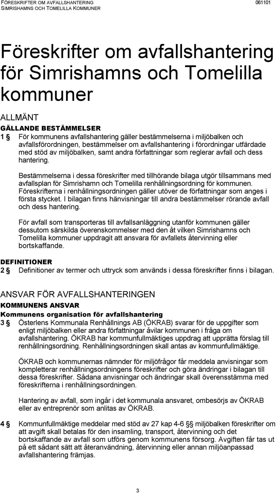 Bestämmelserna i dessa föreskrifter med tillhörande bilaga utgör tillsammans med avfallsplan för Simrishamn och Tomelilla renhållningsordning för kommunen.