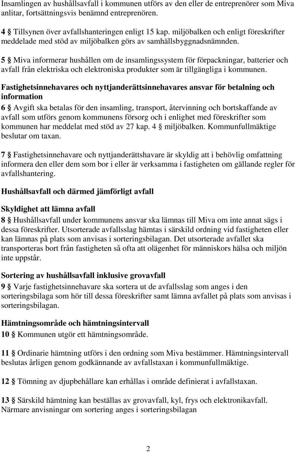 5 Miva informerar hushållen om de insamlingssystem för förpackningar, batterier och avfall från elektriska och elektroniska produkter som är tillgängliga i kommunen.