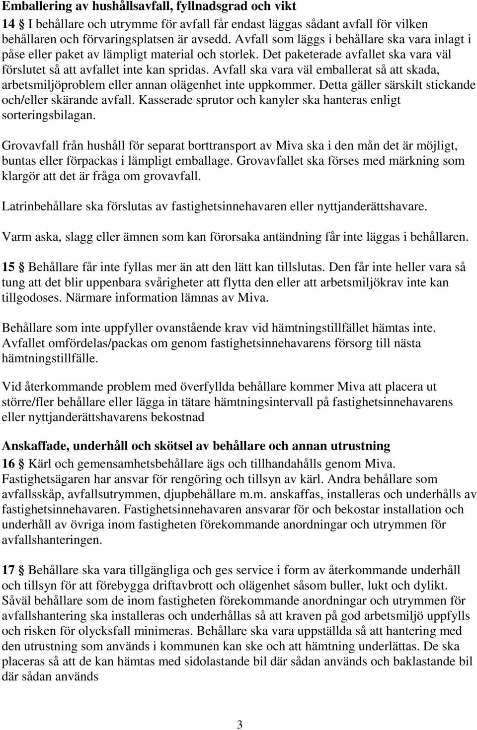 Avfall ska vara väl emballerat så att skada, arbetsmiljöproblem eller annan olägenhet inte uppkommer. Detta gäller särskilt stickande och/eller skärande avfall.