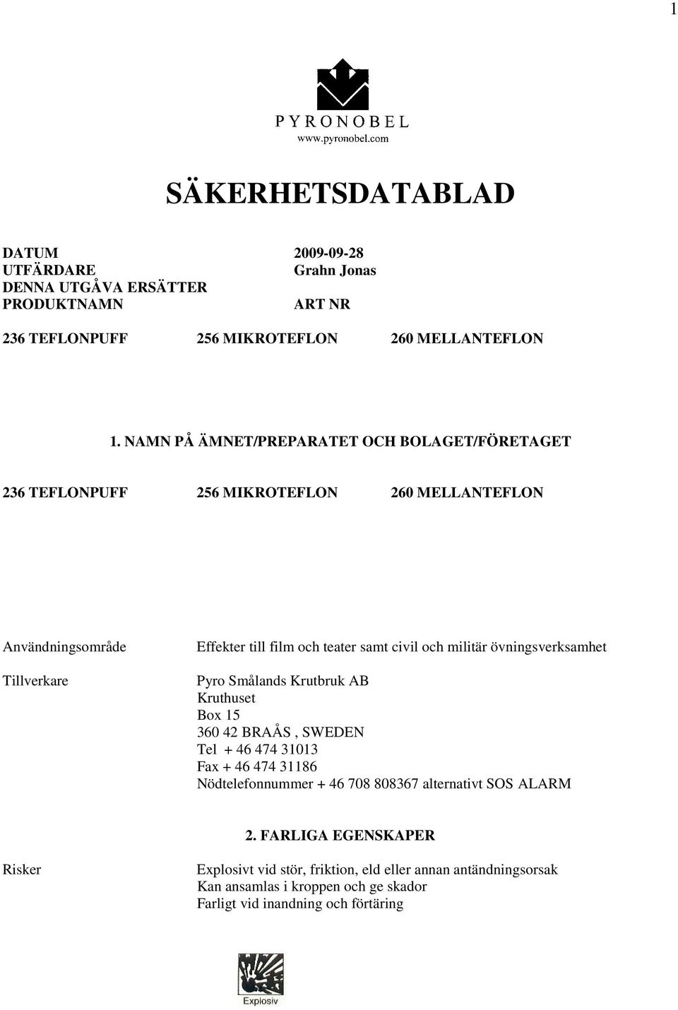 och militär övningsverksamhet Pyro Smålands Krutbruk AB Kruthuset Box 15 360 42 BRAÅS, SWEDEN Tel + 46 474 31013 Fax + 46 474 31186 Nödtelefonnummer + 46 708 808367