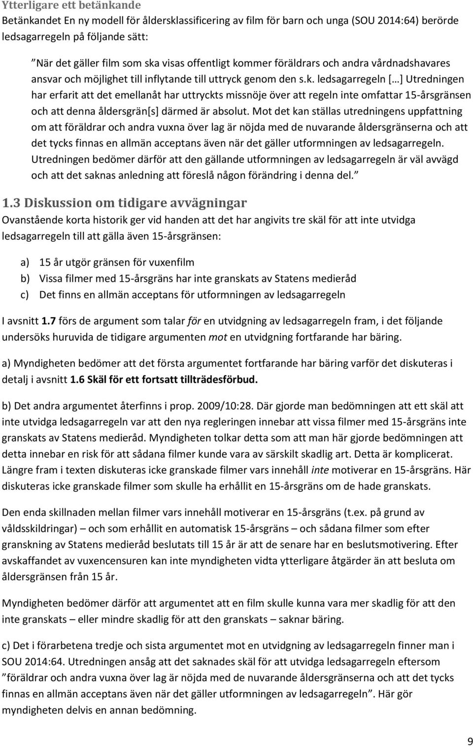 Mot det kan ställas utredningens uppfattning om att föräldrar och andra vuxna över lag är nöjda med de nuvarande åldersgränserna och att det tycks finnas en allmän acceptans även när det gäller