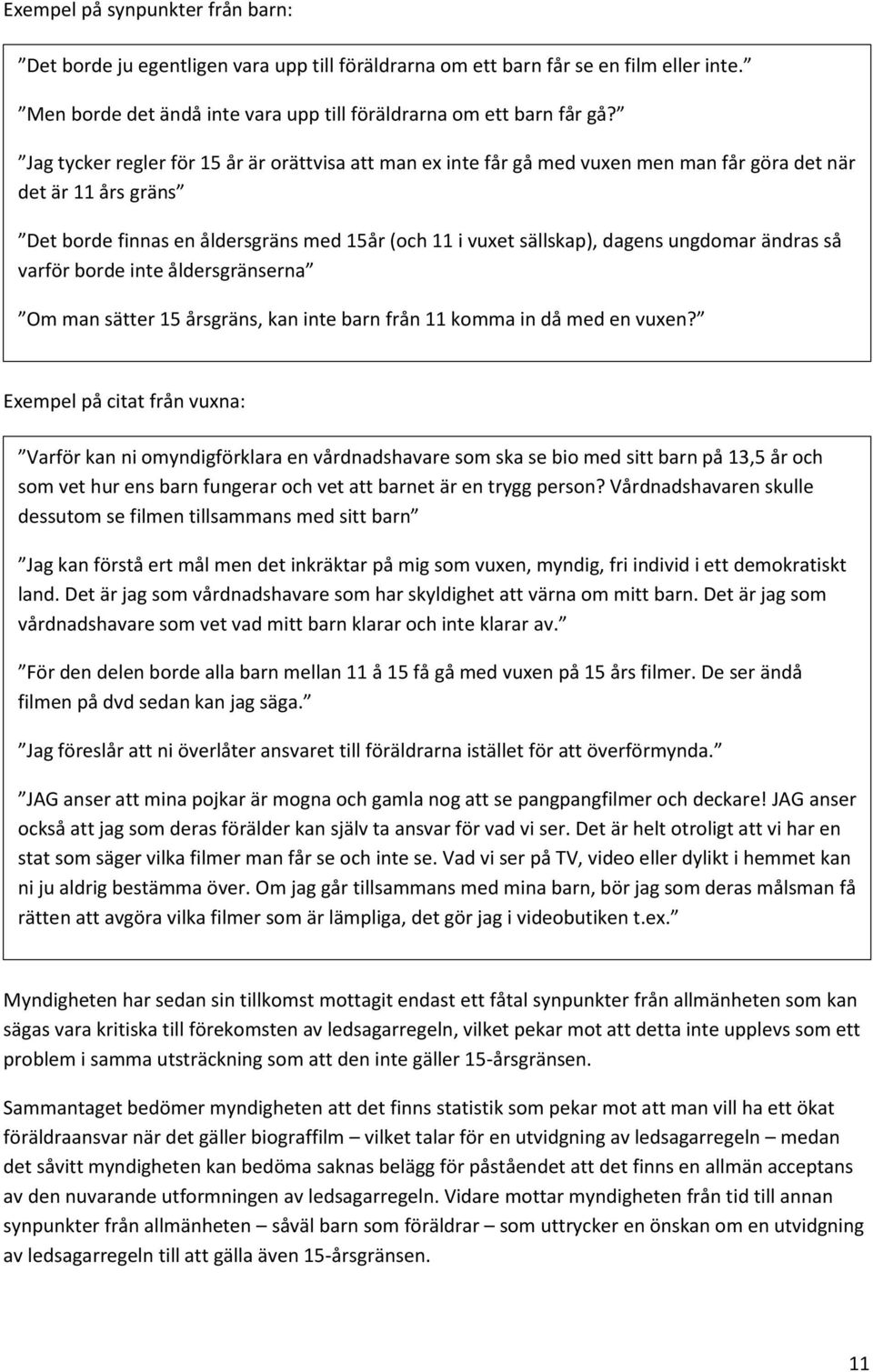 ungdomar ändras så varför borde inte åldersgränserna Om man sätter 15 årsgräns, kan inte barn från 11 komma in då med en vuxen?