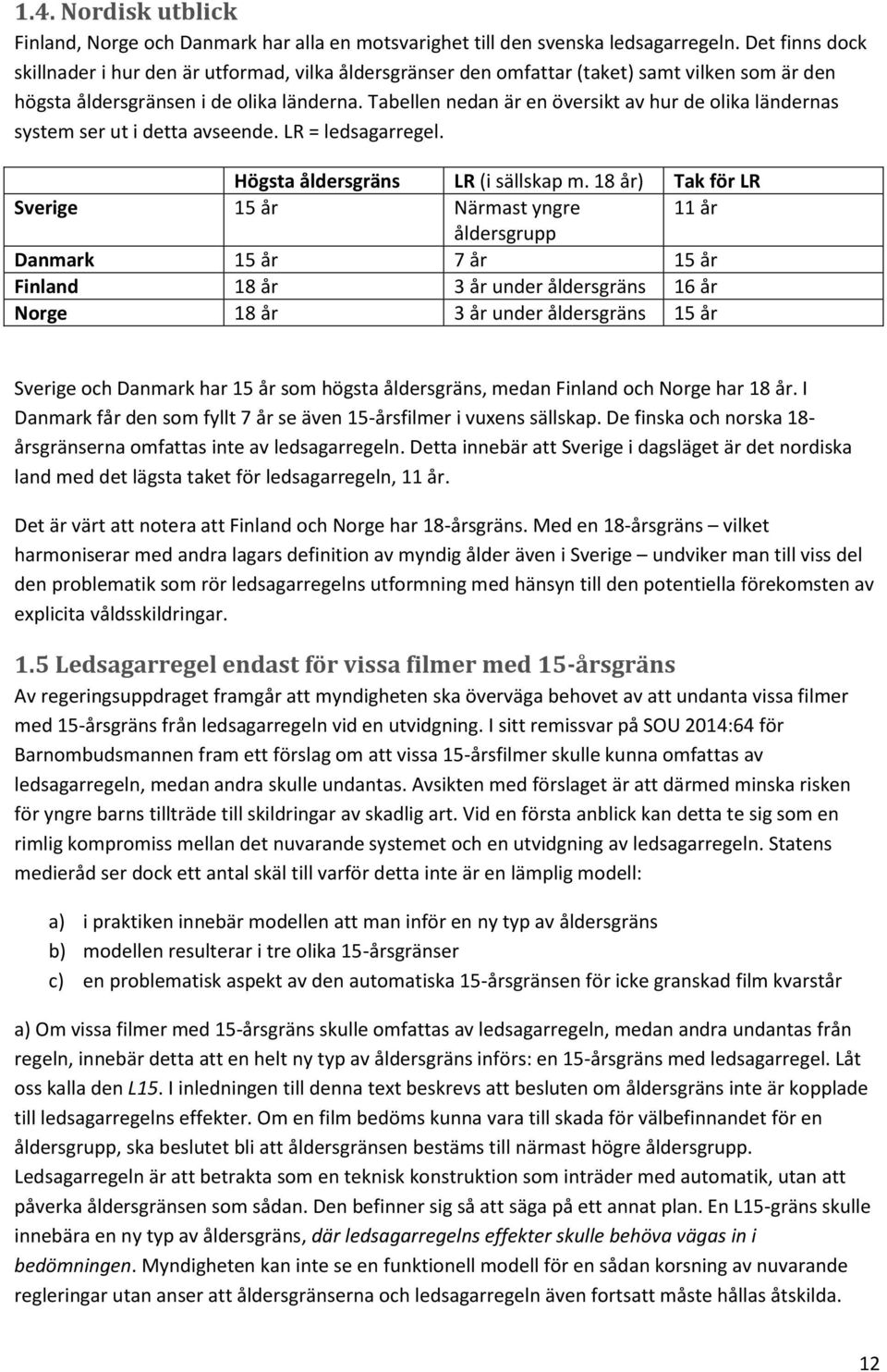 Tabellen nedan är en översikt av hur de olika ländernas system ser ut i detta avseende. LR = ledsagarregel. Högsta åldersgräns LR (i sällskap m.