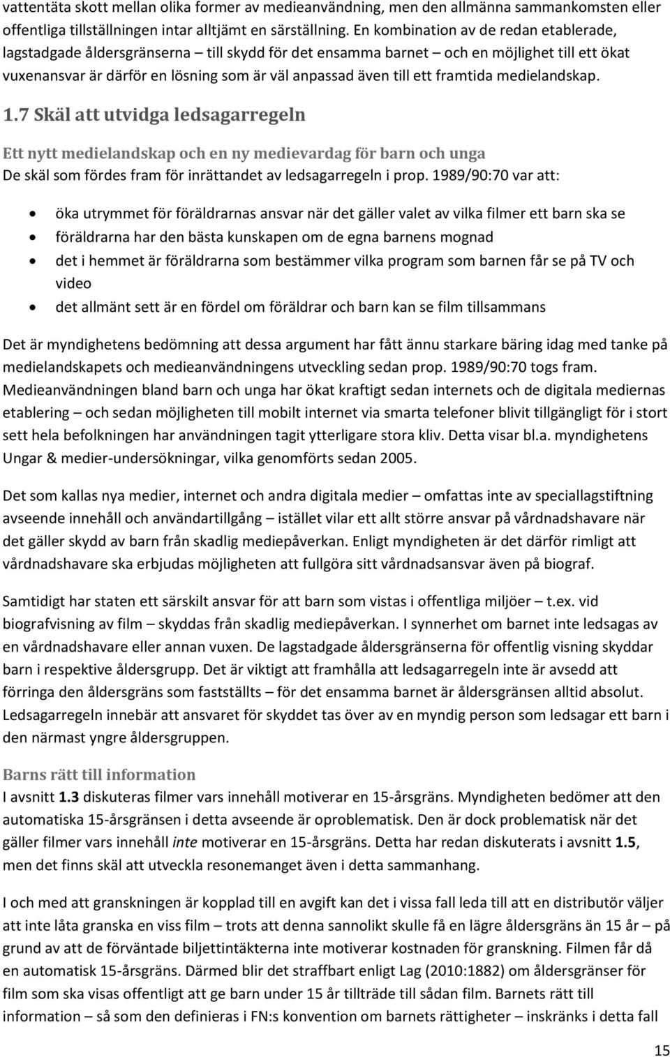 framtida medielandskap. 1.7 Skäl att utvidga ledsagarregeln Ett nytt medielandskap och en ny medievardag för barn och unga De skäl som fördes fram för inrättandet av ledsagarregeln i prop.