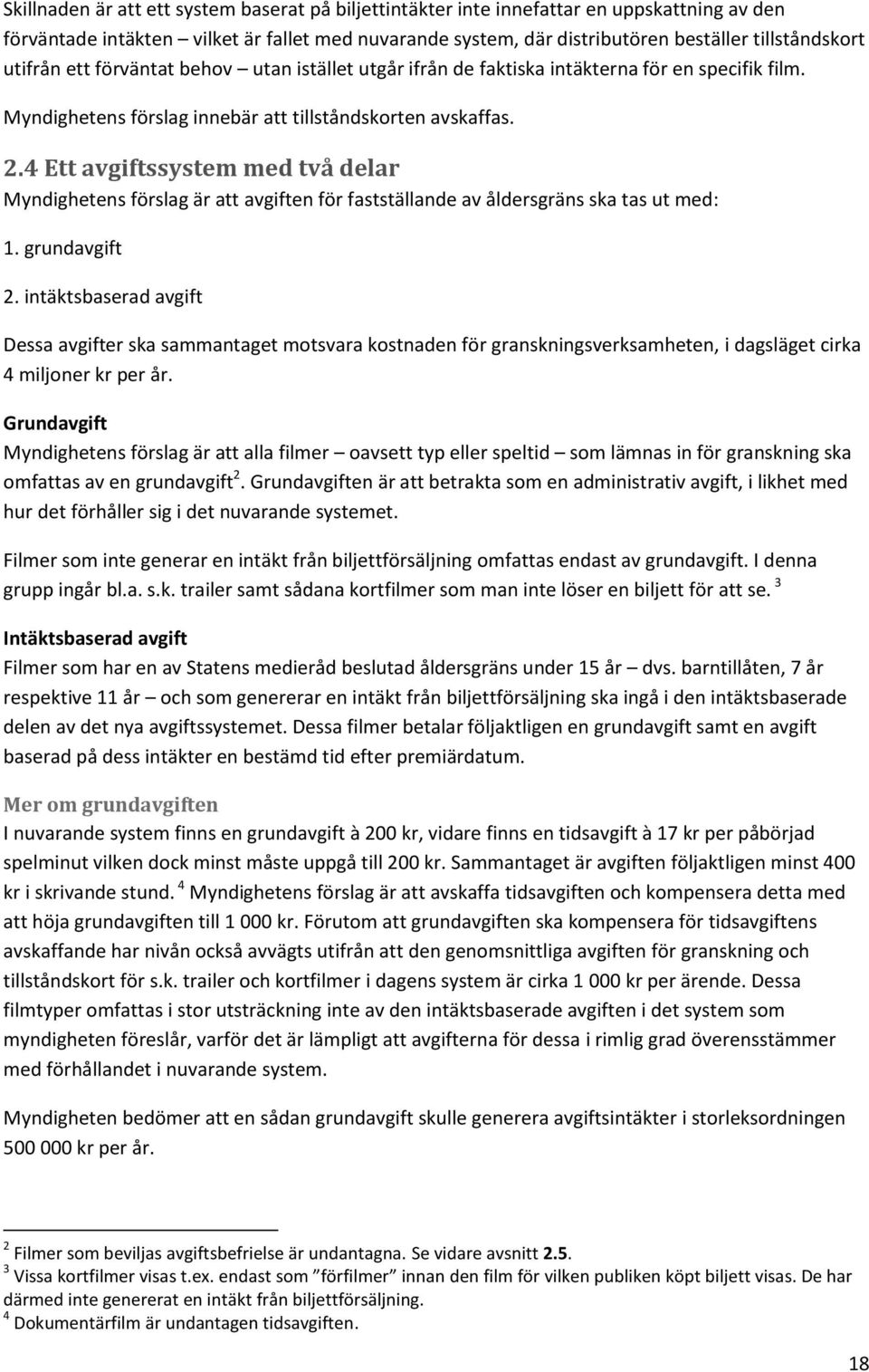 4 Ett avgiftssystem med två delar Myndighetens förslag är att avgiften för fastställande av åldersgräns ska tas ut med: 1. grundavgift 2.