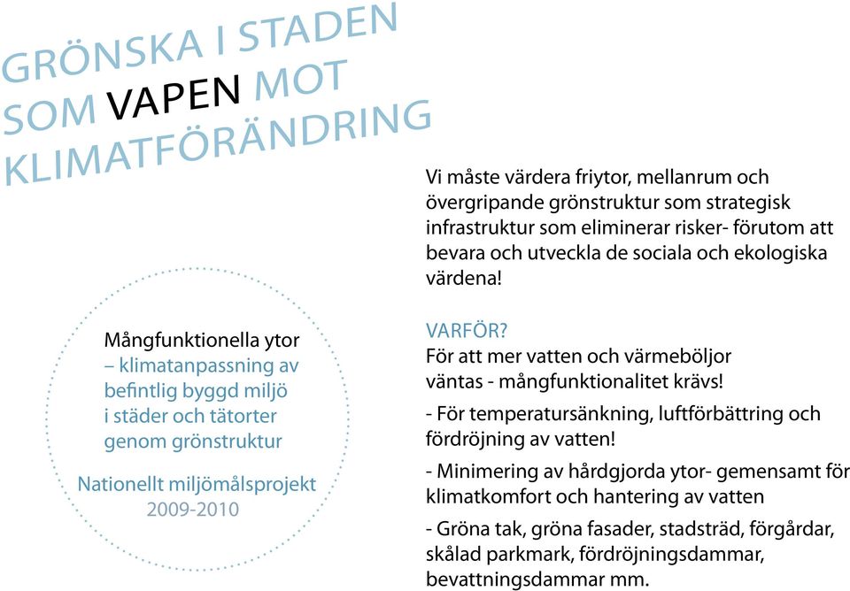 Mångfunktionella ytor klimatanpassning av befintlig byggd miljö i städer och tätorter genom grönstruktur Nationellt miljömålsprojekt 2009-2010 Varför?