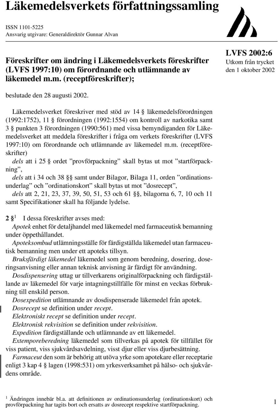 Läkemedelsverket föreskriver med stöd av 14 läkemedelsförordningen (1992:1752), 11 förordningen (1992:1554) om kontroll av narkotika samt 3 punkten 3 förordningen (1990:561) med vissa bemyndiganden