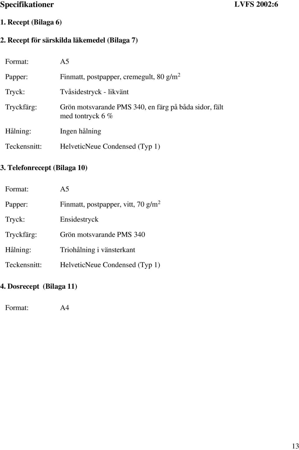 likvänt Grön motsvarande PMS 340, en färg på båda sidor, fält med tontryck 6 % Ingen hålning Teckensnitt: HelveticNeue Condensed (Typ 1) 3.