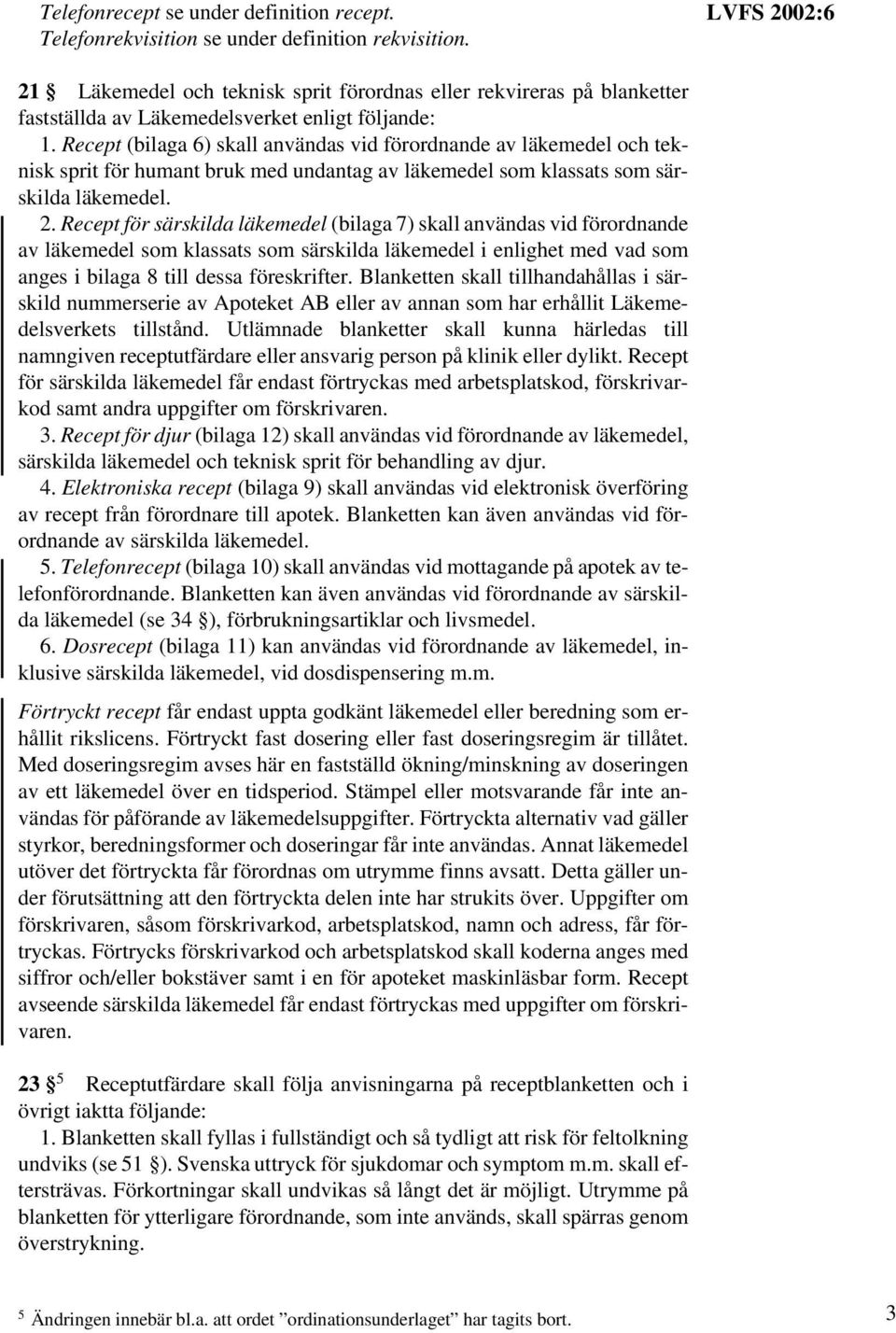 Recept (bilaga 6) skall användas vid förordnande av läkemedel och teknisk sprit för humant bruk med undantag av läkemedel som klassats som särskilda läkemedel. 2.