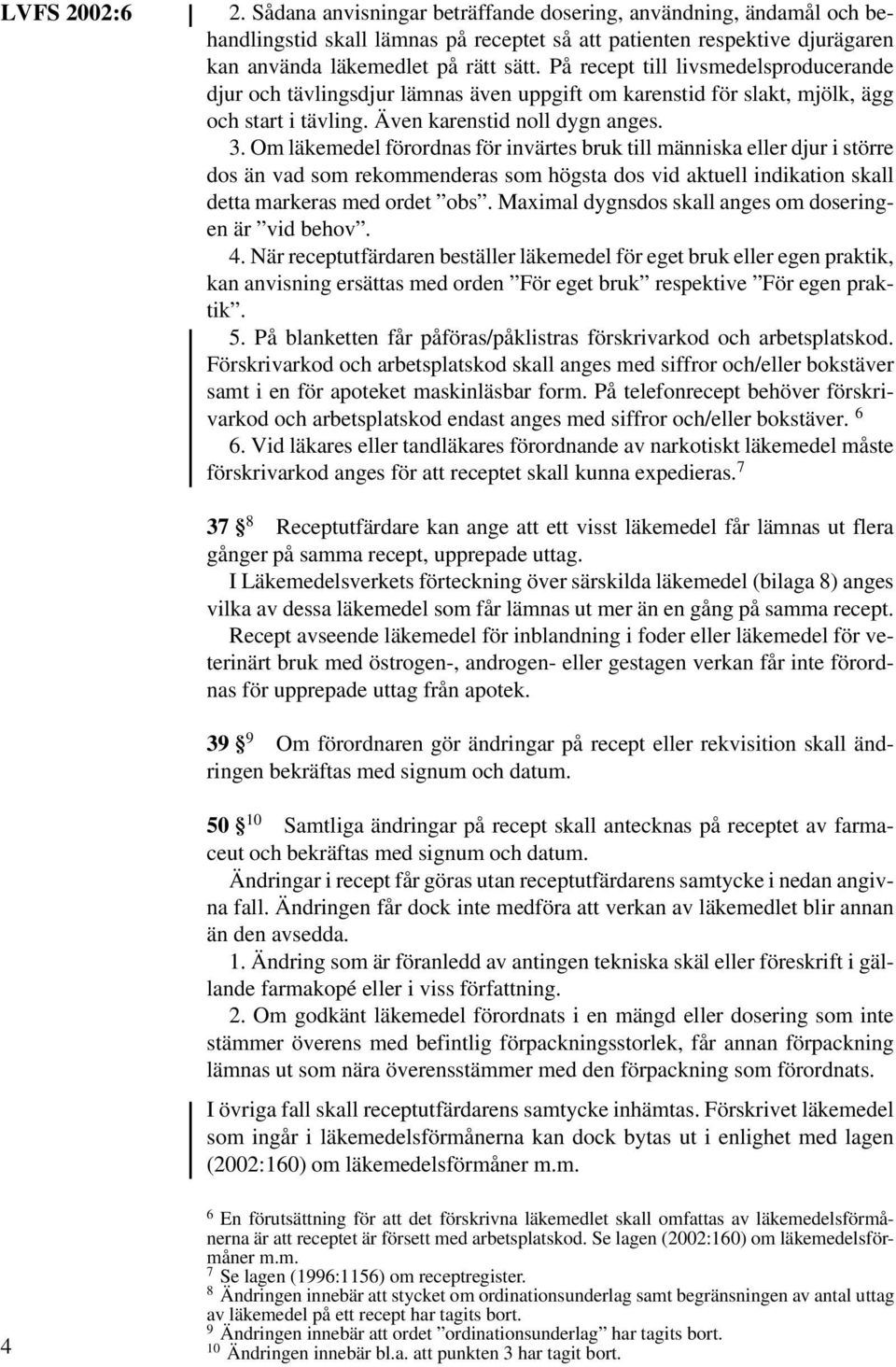 Om läkemedel förordnas för invärtes bruk till människa eller djur i större dos än vad som rekommenderas som högsta dos vid aktuell indikation skall detta markeras med ordet obs.