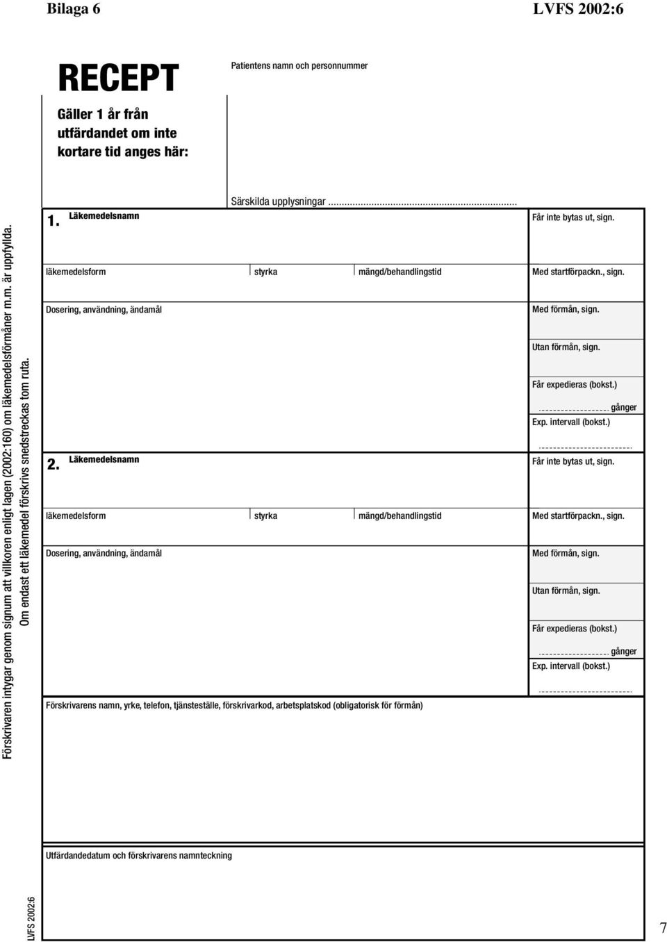 läkemedelsform styrka mängd/behandlingstid Med startförpackn., sign. Dosering, användning, ändamål Med förmån, sign. Utan förmån, sign. Får expedieras (bokst.) gånger Exp. intervall (bokst.) 2.