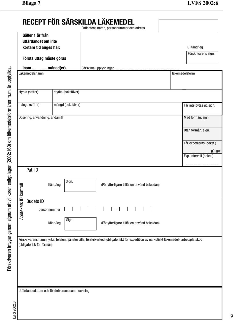 Läkemedelsnamn styrka (siffror) mängd (siffror) Dosering, användning, ändamål Apotekets ID kontroll Pat. ID Budets ID styrka (bokstäver) mängd (bokstäver) Känd/leg personnummer Känd/leg Sign.