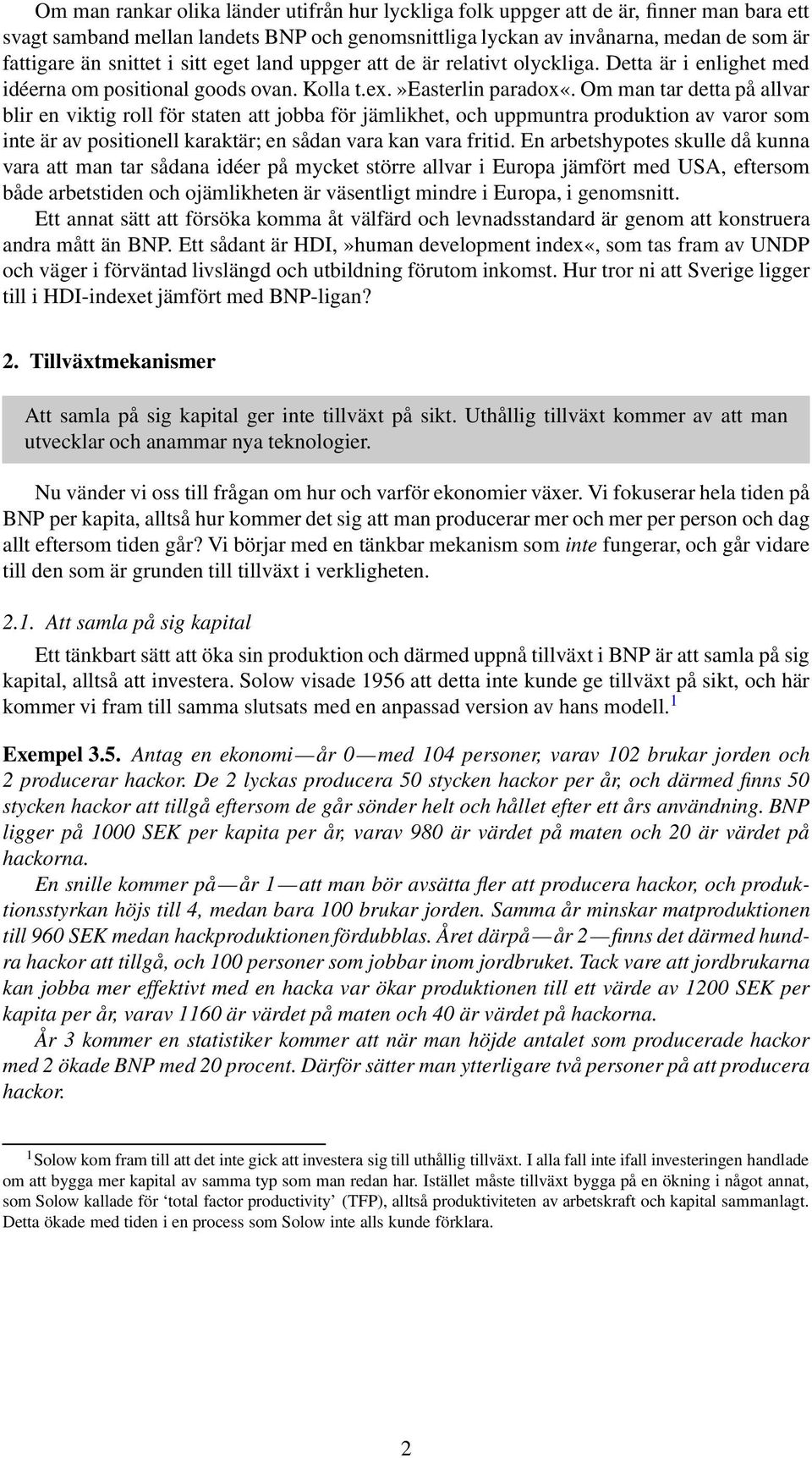 Om man tar detta på allvar blir en viktig roll för staten att jobba för jämlikhet, och uppmuntra produktion av varor som inte är av positionell karaktär; en sådan vara kan vara fritid.