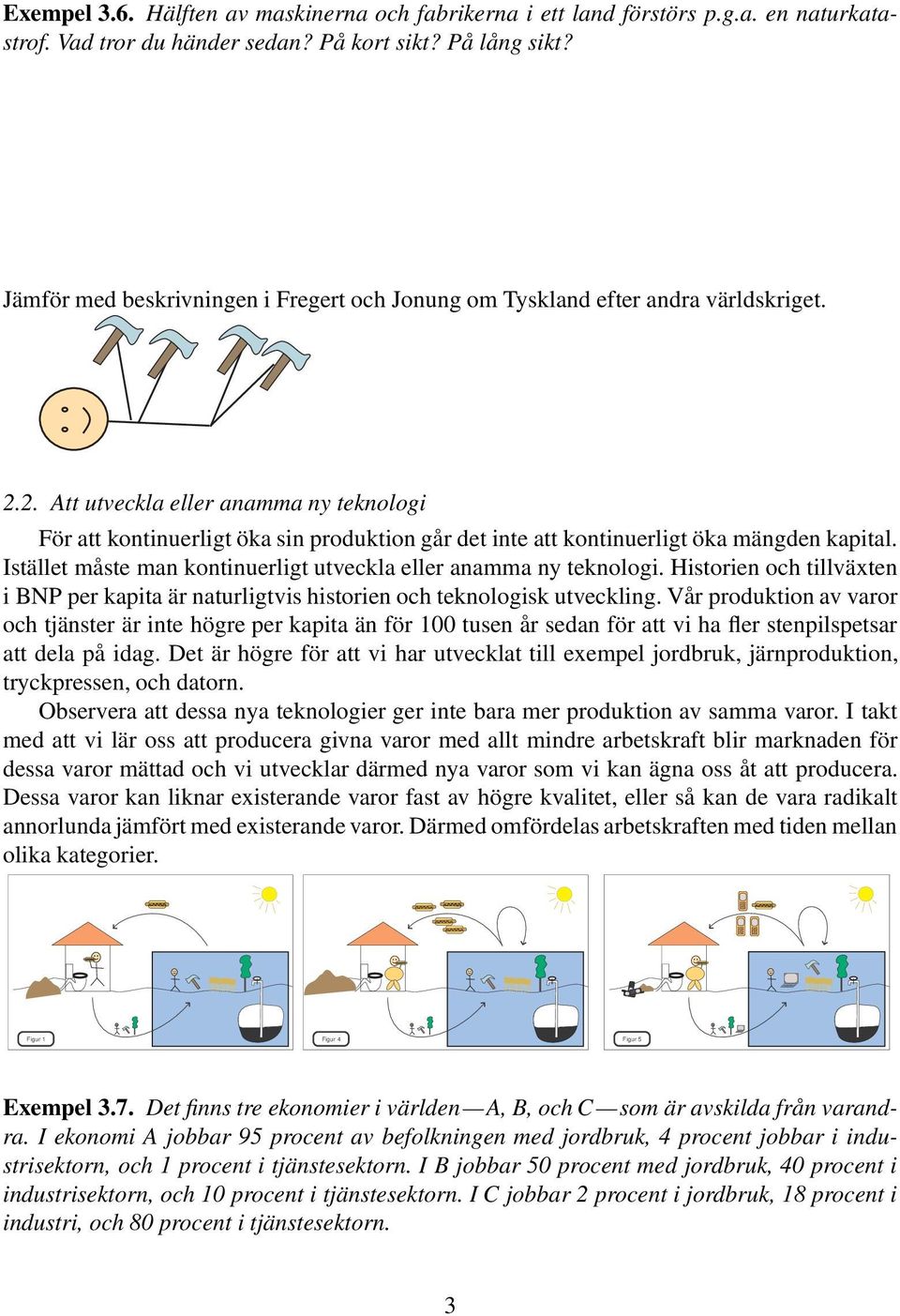 2. Att utveckla eller anamma ny teknologi För att kontinuerligt öka sin produktion går det inte att kontinuerligt öka mängden kapital.