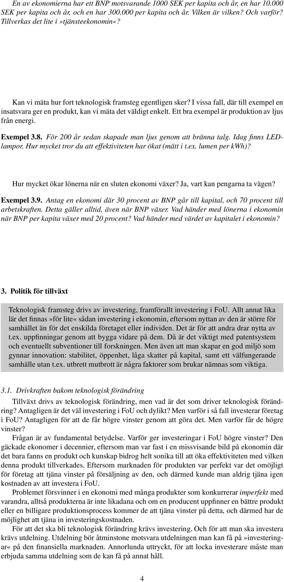 Ett bra eempel är produktion av ljus från energi. Eempel 3.8. För 200 år sedan skapade man ljus genom att bränna talg. Idag finns LEDlampor. Hur mycket tror du att effektiviteten har ökat (mätt i t.e. lumen per kwh)?