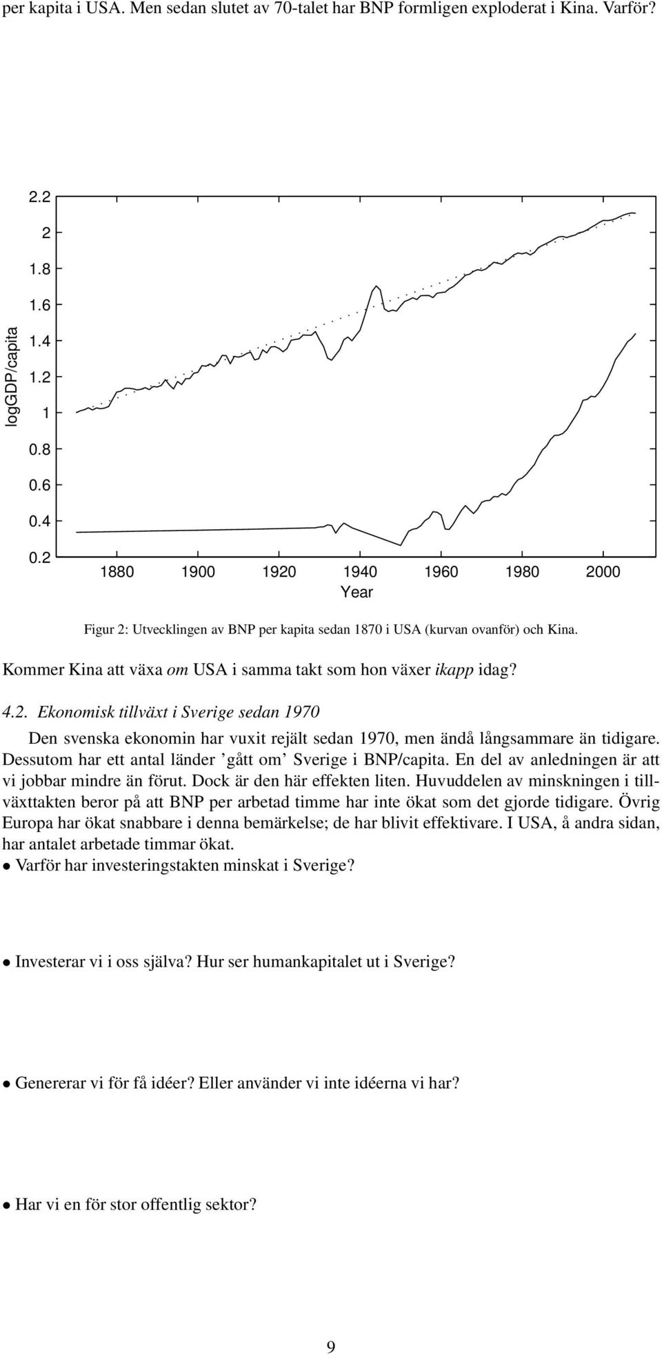 Dessutom har ett antal länder gått om Sverige i BNP/capita. En del av anledningen är att vi jobbar mindre än förut. Dock är den här effekten liten.