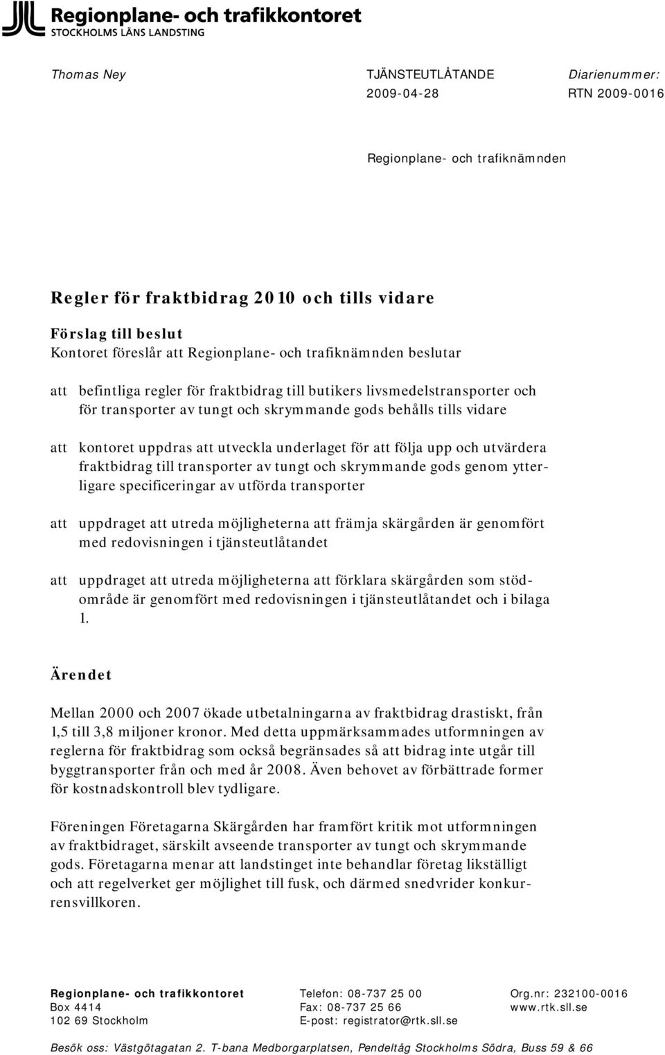 fraktbidrag till transporter av tungt och skrymmande gods genom ytterligare specificeringar av utförda transporter att uppdraget att utreda möjligheterna att främja skärgården är genomfört med