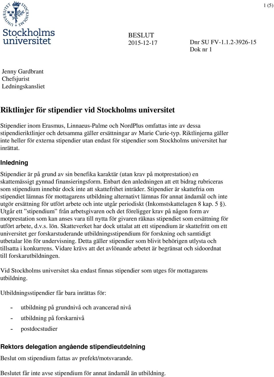 Riktlinjerna gäller inte heller för externa stipendier utan endast för stipendier som Stockholms universitet har inrättat.