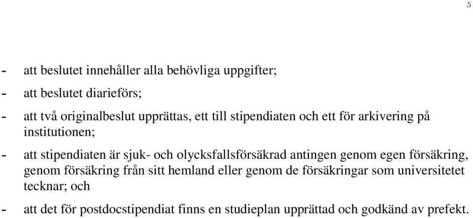 olycksfallsförsäkrad antingen genom egen försäkring, genom försäkring från sitt hemland eller genom de