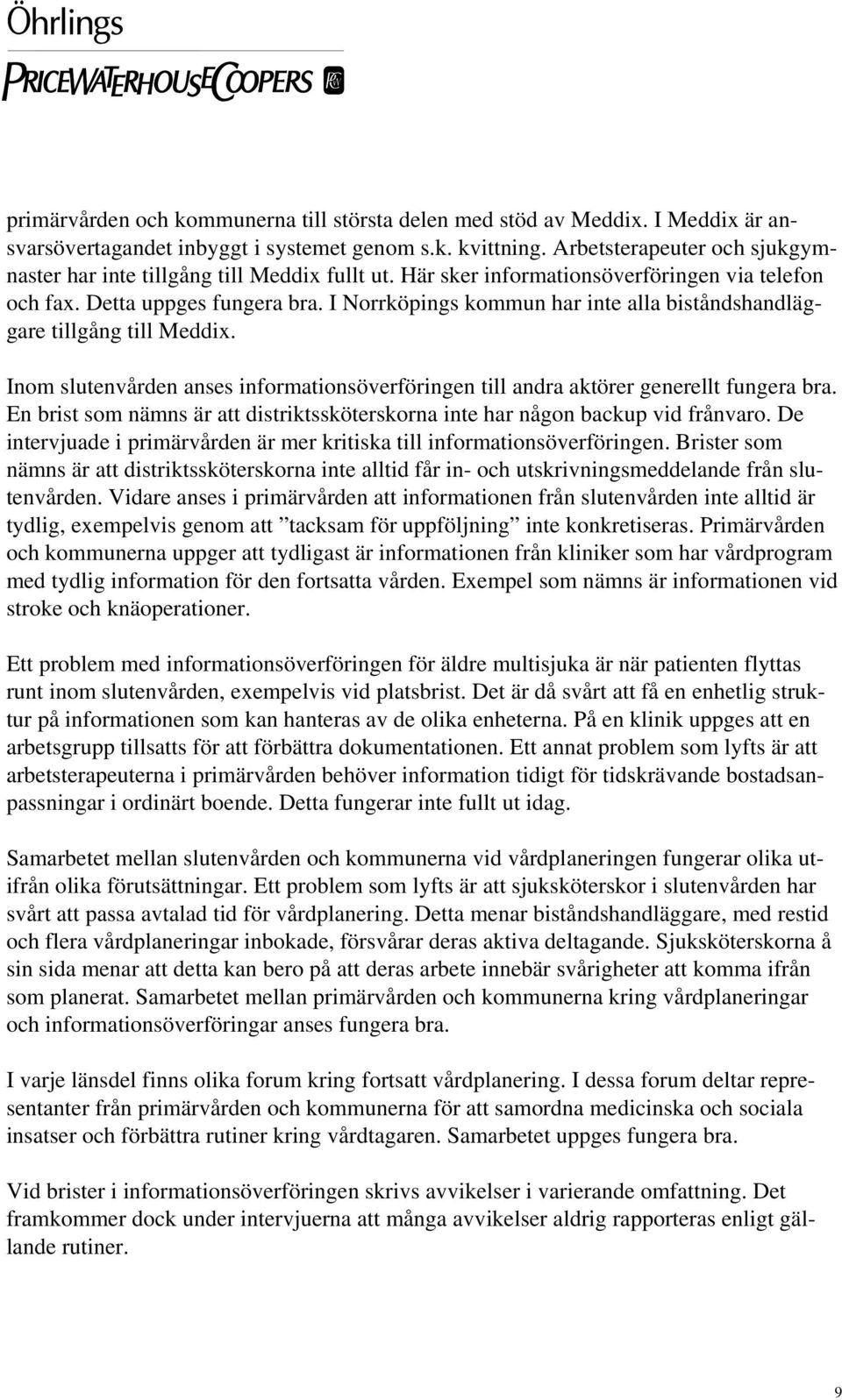 I Norrköpings kommun har inte alla biståndshandläggare tillgång till Meddix. Inom slutenvården anses informationsöverföringen till andra aktörer generellt fungera bra.