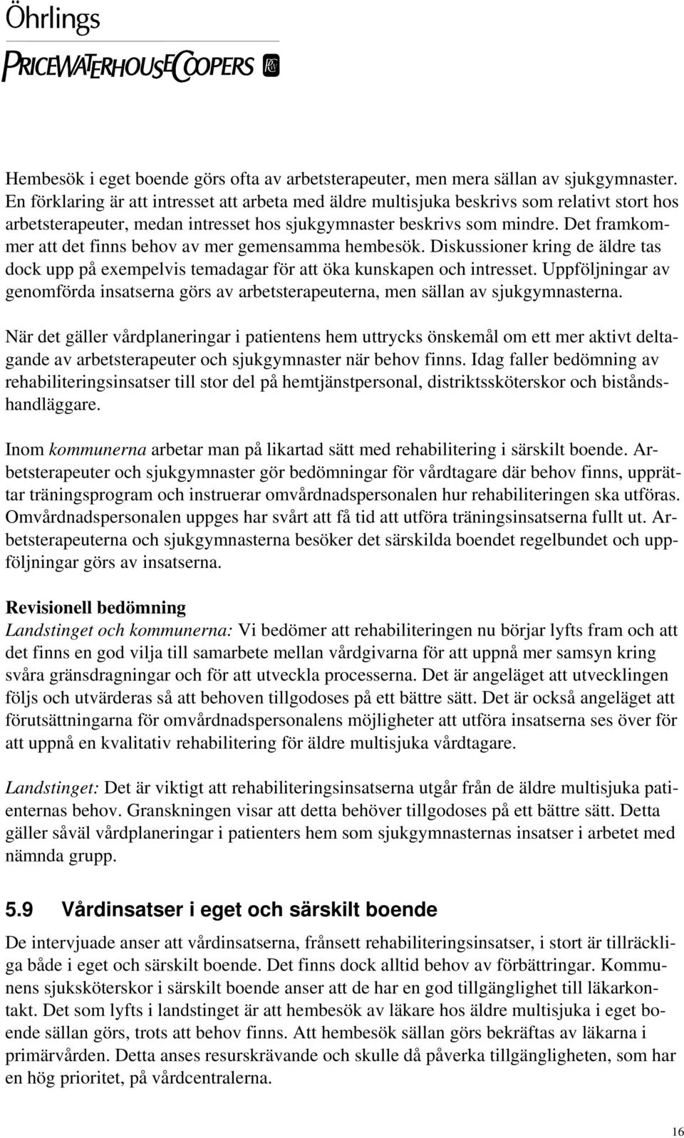 Det framkommer att det finns behov av mer gemensamma hembesök. Diskussioner kring de äldre tas dock upp på exempelvis temadagar för att öka kunskapen och intresset.