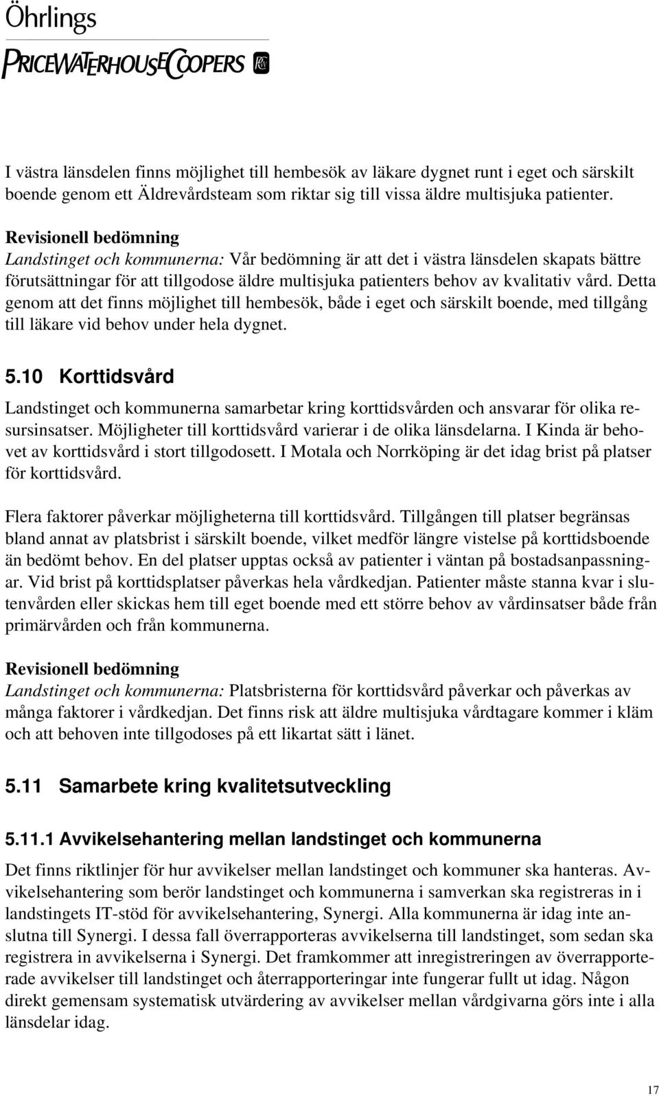 Detta genom att det finns möjlighet till hembesök, både i eget och särskilt boende, med tillgång till läkare vid behov under hela dygnet. 5.