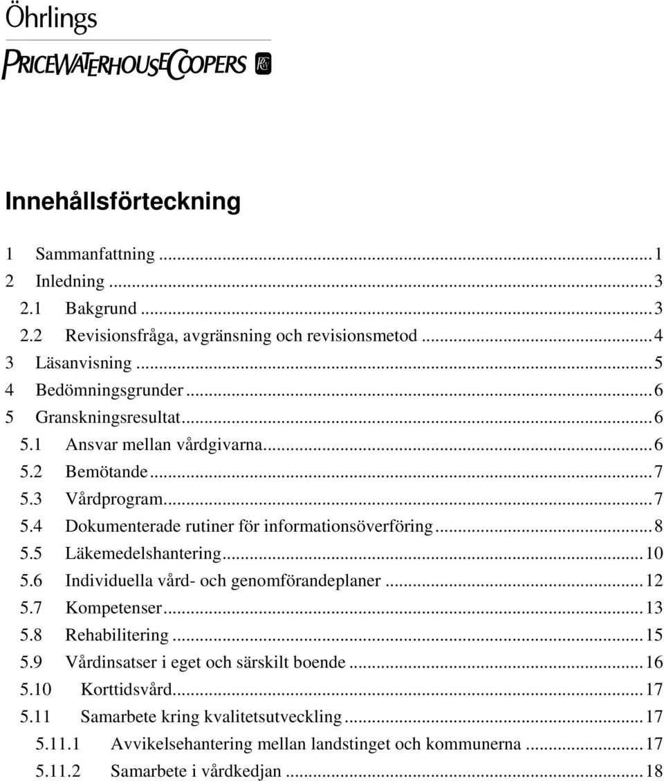 5 Läkemedelshantering...10 5.6 Individuella vård- och genomförandeplaner...12 5.7 Kompetenser...13 5.8 Rehabilitering...15 5.9 Vårdinsatser i eget och särskilt boende.