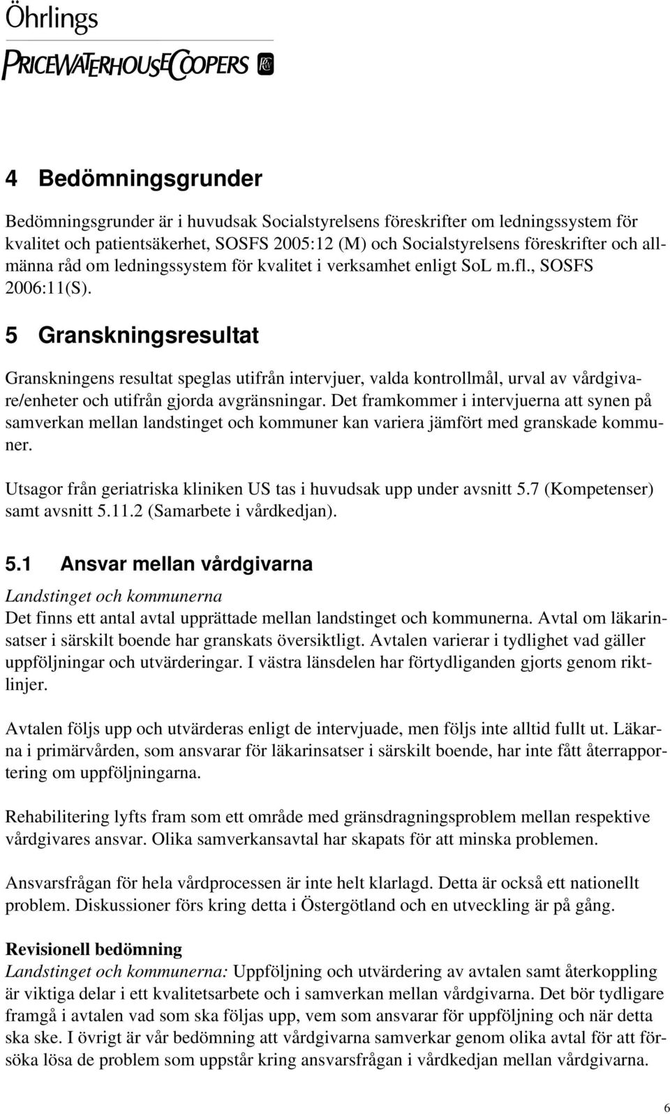 5 Granskningsresultat Granskningens resultat speglas utifrån intervjuer, valda kontrollmål, urval av vårdgivare/enheter och utifrån gjorda avgränsningar.