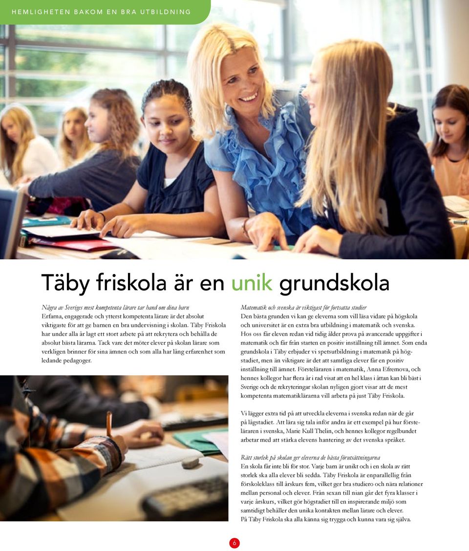 Tack vare det möter elever på skolan lärare som verkligen brinner för sina ämnen och som alla har lång erfarenhet som ledande pedagoger.