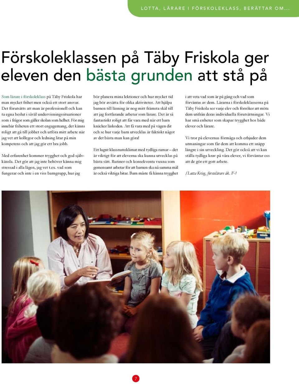 Det förutsätts att man är professionell och kan ta egna beslut i såväl undervisningssituationer som i frågor som gäller skolan som helhet.