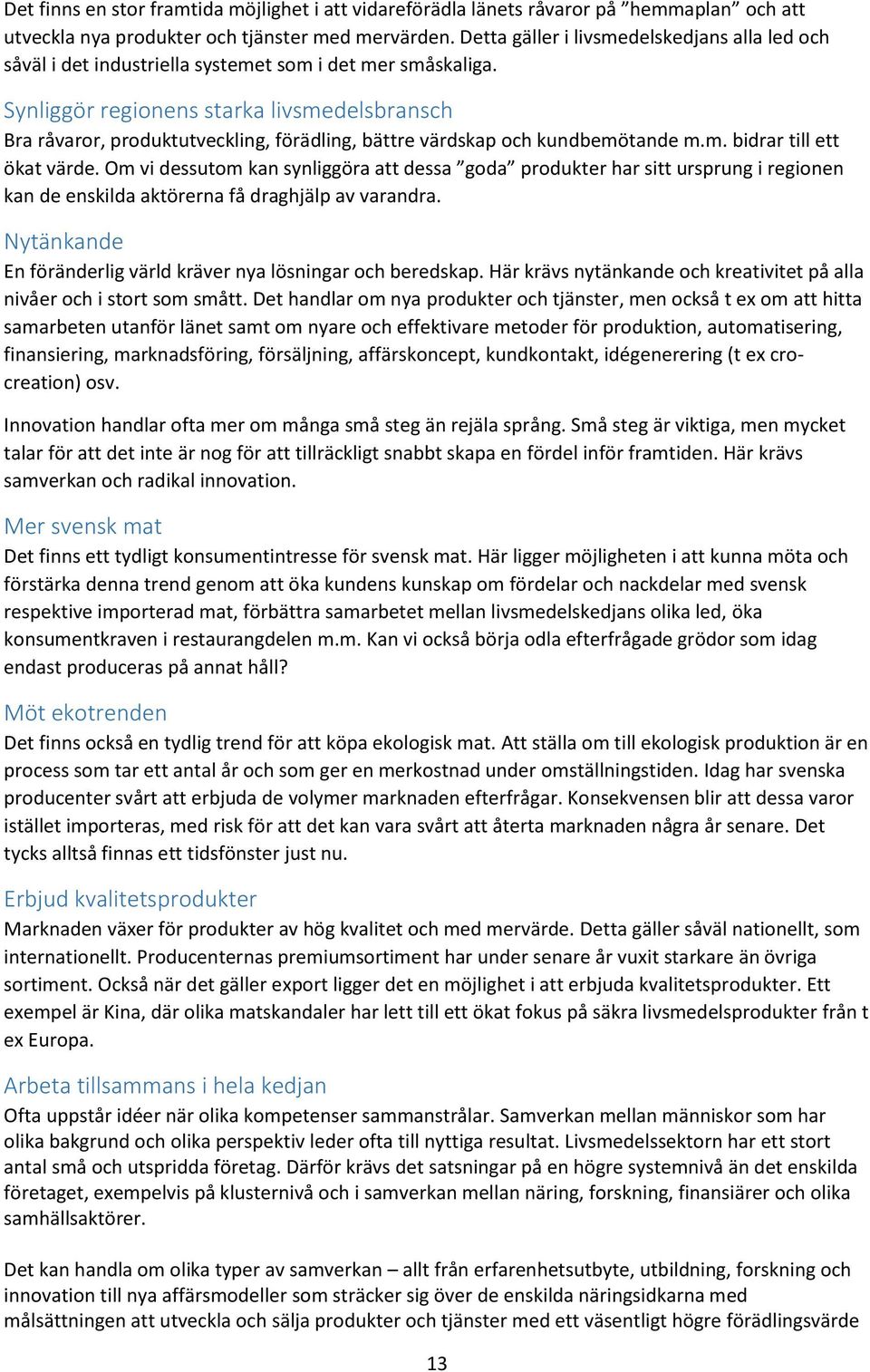 Synliggör regionens starka livsmedelsbransch Bra råvaror, produktutveckling, förädling, bättre värdskap och kundbemötande m.m. bidrar till ett ökat värde.