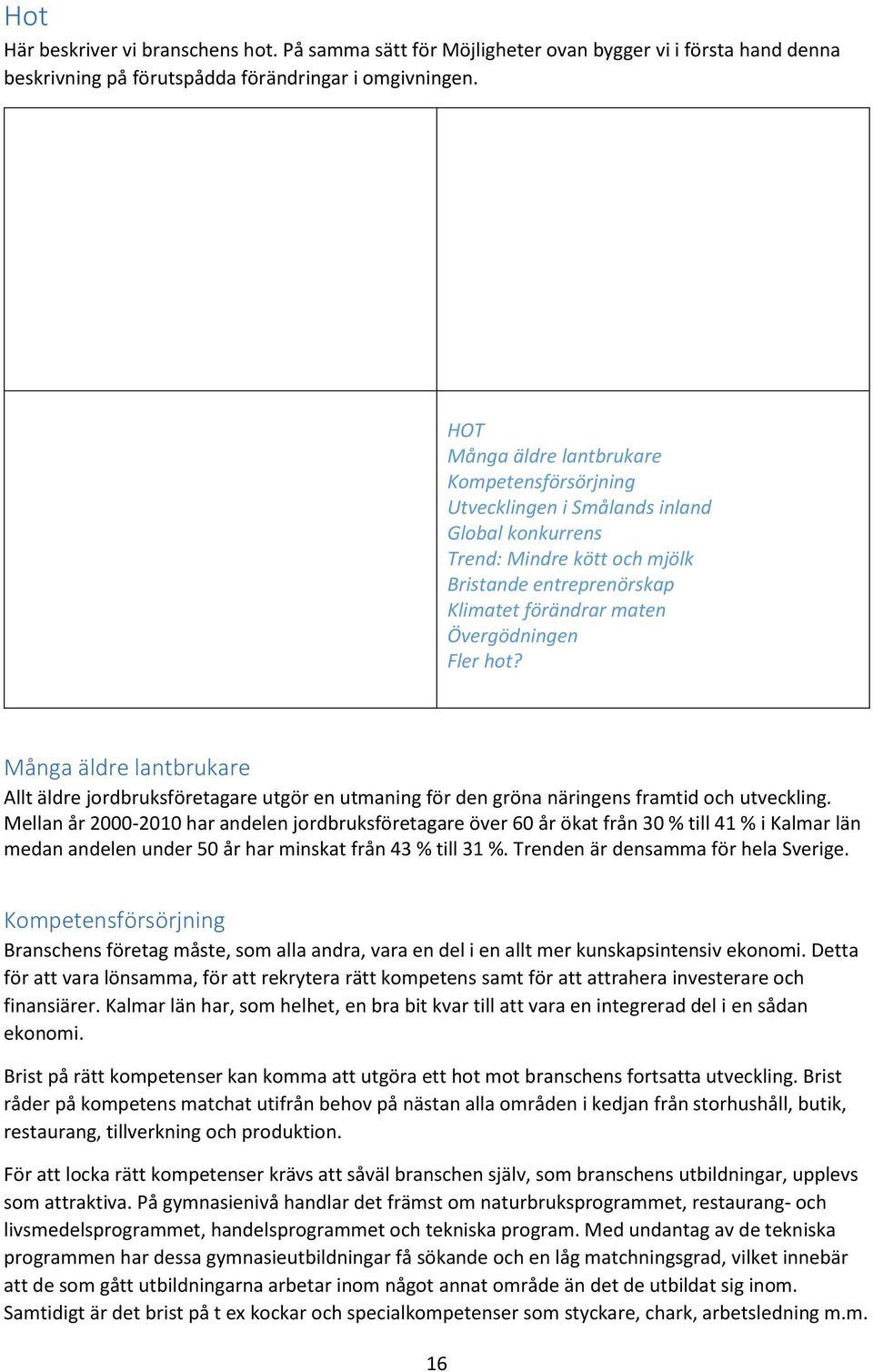 hot? Många äldre lantbrukare Allt äldre jordbruksföretagare utgör en utmaning för den gröna näringens framtid och utveckling.