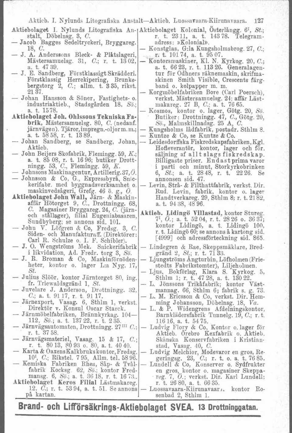 industriaktieb., Stadsgården 18, So.; a. t. 1578. Aktiebolaget Joh. Ohlssons Tekniska Fa. brik, Mastersamuelsg. 80, C. (nedarif. järnvägen). Tjäror,impregn.-oljorm.ni.; a. t. 58 58, r. t. 13 89.