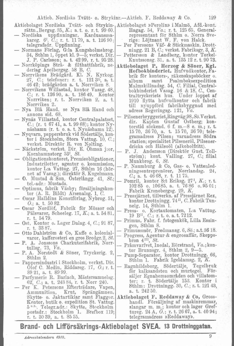 58 B, C. - Norrvikens Brädgård. Kl. N. Kyrkog. 27, C.; telefoner: r. t. 121 30, a. t. 46 42; brädgården a. t. Norrviken 8. - Norrvikens Wiiiastad, kontor Vasag. 48, C.; r. t. 12690, a. t. 18649.