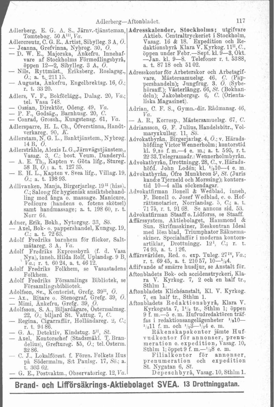 vare af Stockholms Förmedlingsbyrå, -Jan. kl. 9-8. Telefoner r. t. 5388, öppen 12-2, Sibyl!eg. 3 A, O. a. t. 87 18 och 5102. - Nils, Ry ttmist., Eriksberg, Roslagsg.