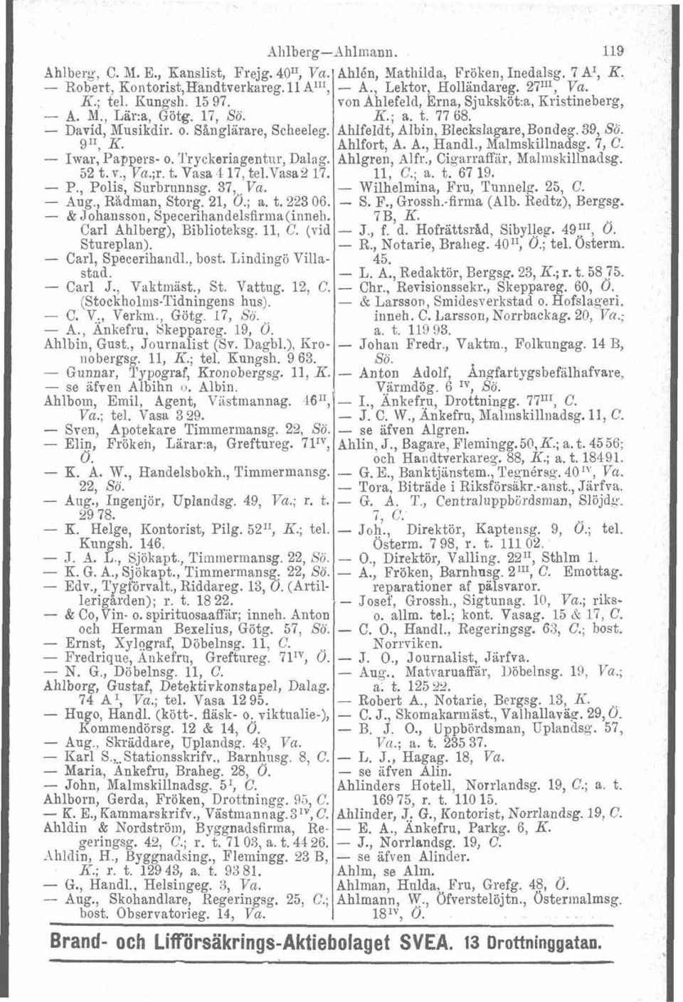 911, K. Ahlfort, A. A., Handl., Malmskillnadsg. 7, C. - Iwar, Pappers- o. l'ryckeriagentiir, Dalag. Ahlgren, Alfr., Cigarraffar, Malmskillnadsg. 52 t.v., Va.;r. t. Vasa 4 17, tel.vasa2 17. Il, C.; a.