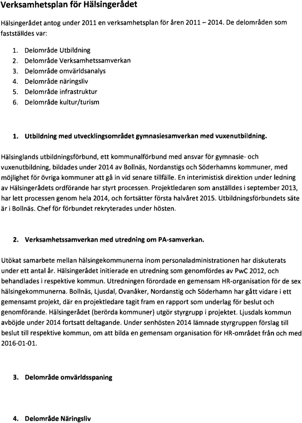 Hälsingiands utbildningsförbund, ett kommunalförbund med ansvar för gymnasie- och vuxenutbildning, bildades under 2014 av Bollnäs, Nordanstigs och Söderhamns kommuner, med möjlighet för övriga