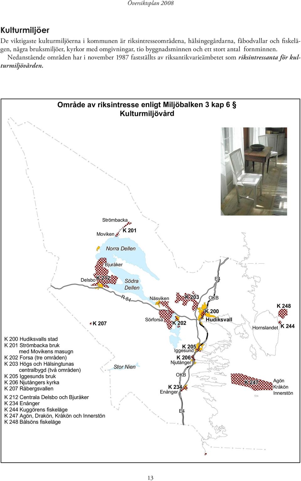 Område av riksintresse enligt Miljöbalken 3 kap 6 Kulturmiljövård Strömbacka K 201 Moviken Norra Dellen K 212 K 207 Södra Dellen R 84 K 203 K 202 K 200 Hudiksvall K 248 Hornslandet K 244 K 200