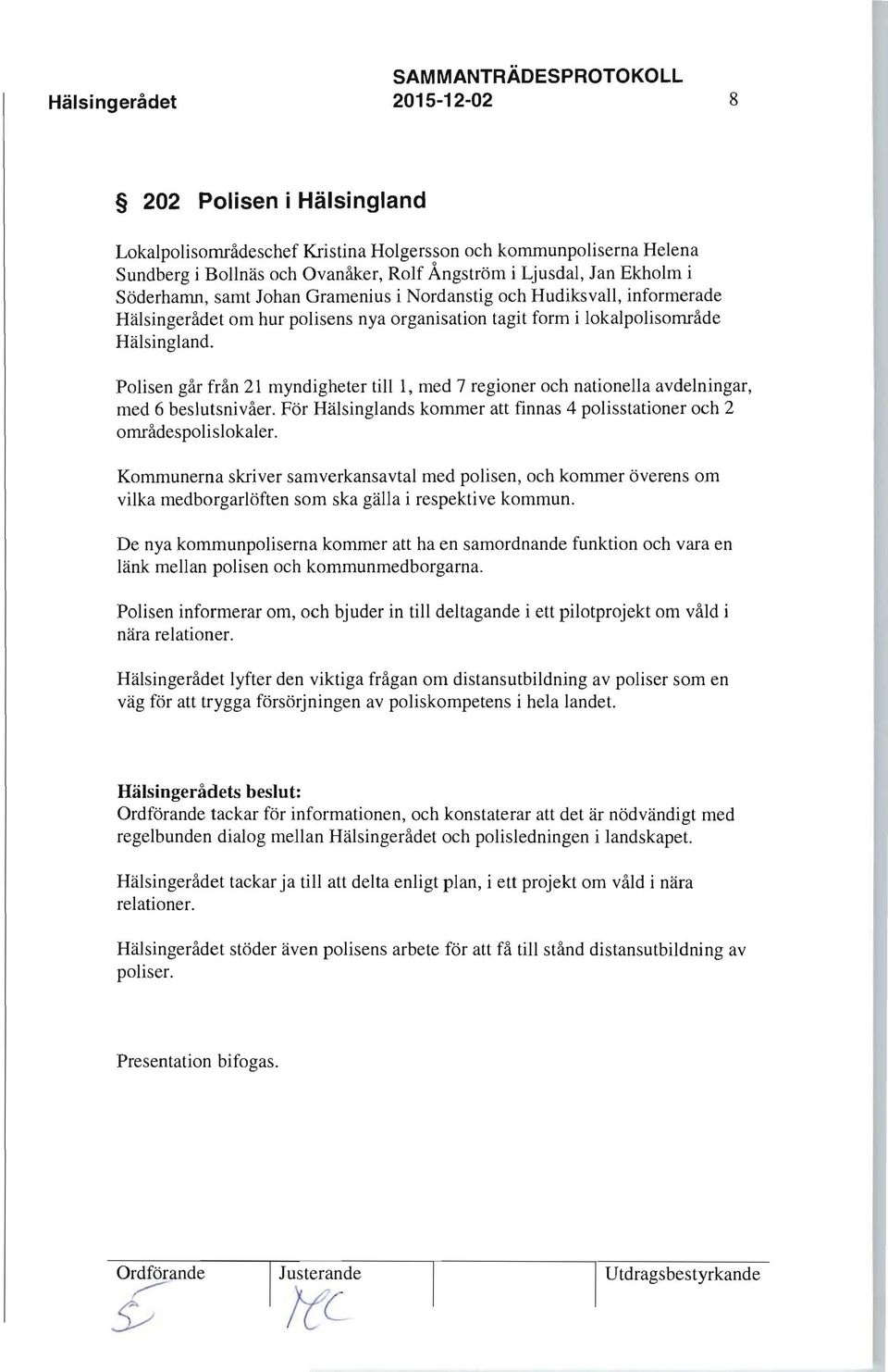 Polisen går från 21 myndigheter till 1, med 7 regioner och nationella avdelningar, med 6 beslutsnivåer. För Hälsinglands kommer att finnas 4 polisstationer och 2 områdespolislokaler.