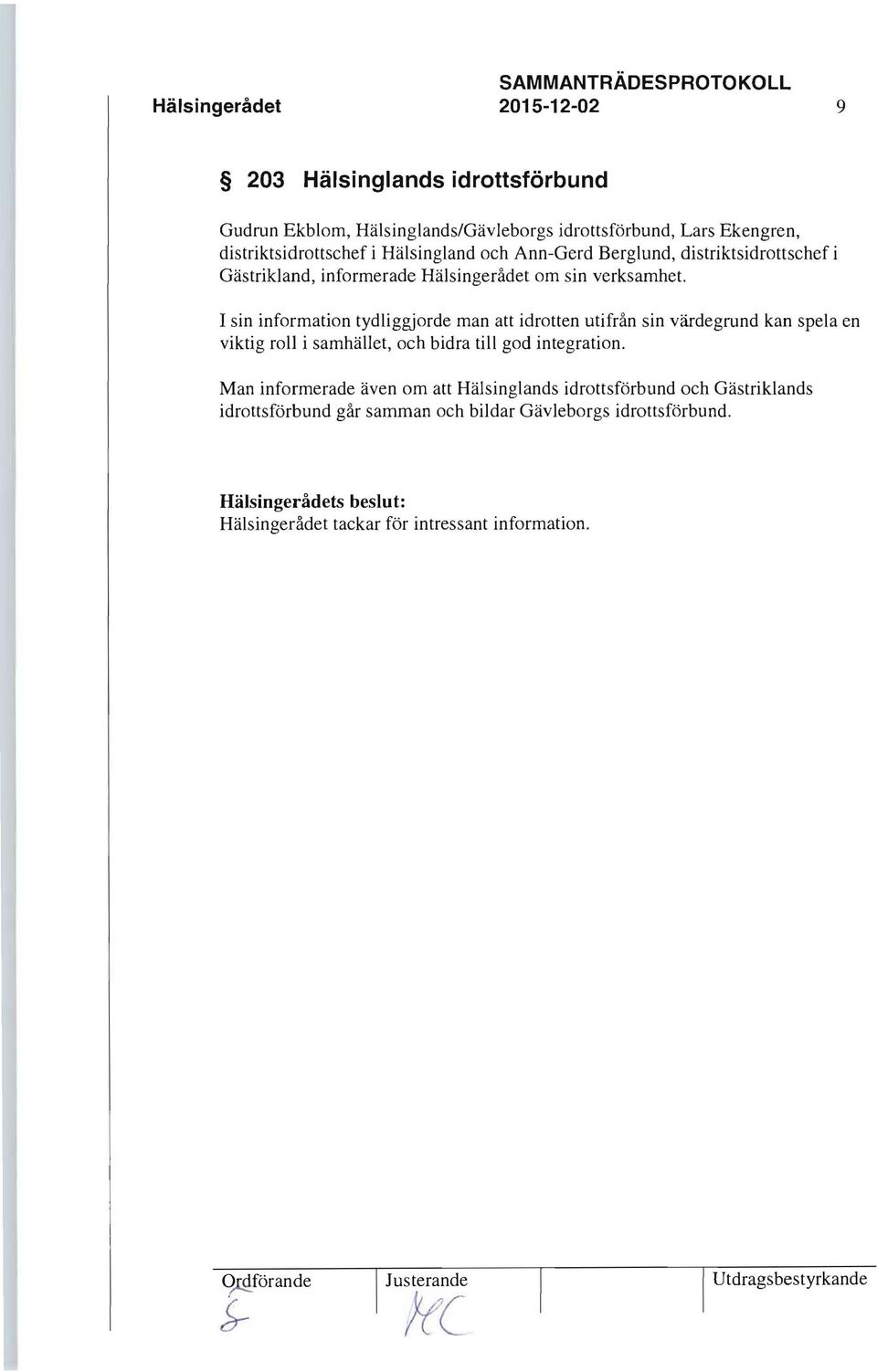 I sin information tydliggjorde man att idrotten utifrån sin värde grund kan spela en viktig roll i samhället, och bidra till god integration.