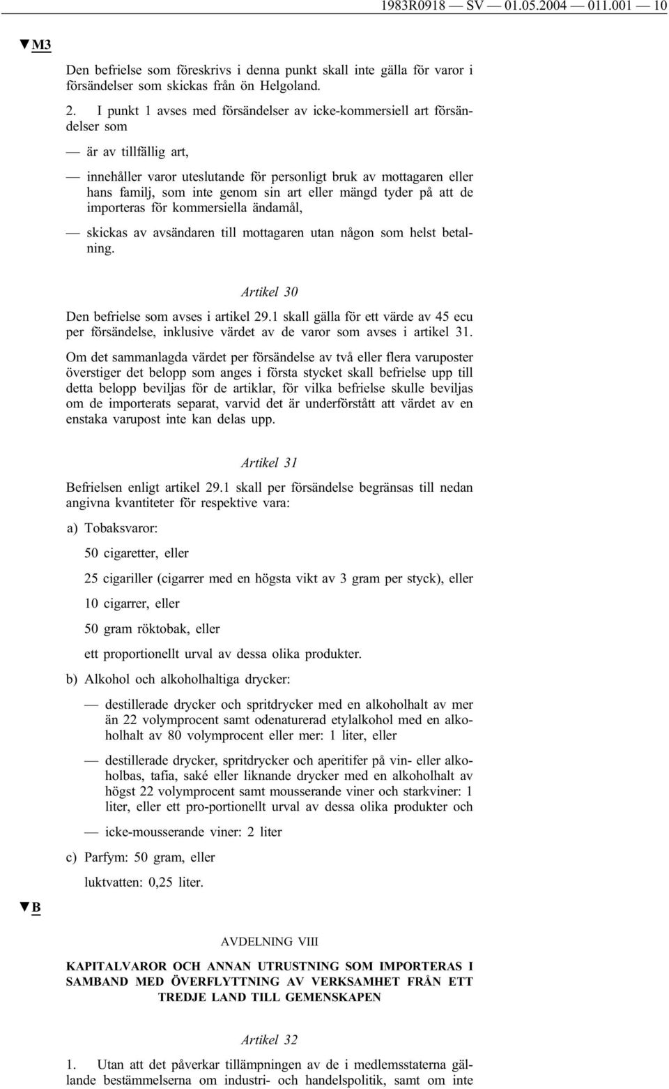 art eller mängd tyder på att de importeras för kommersiella ändamål, skickas av avsändaren till mottagaren utan någon som helst betalning. Artikel 30 Den befrielse som avses i artikel 29.