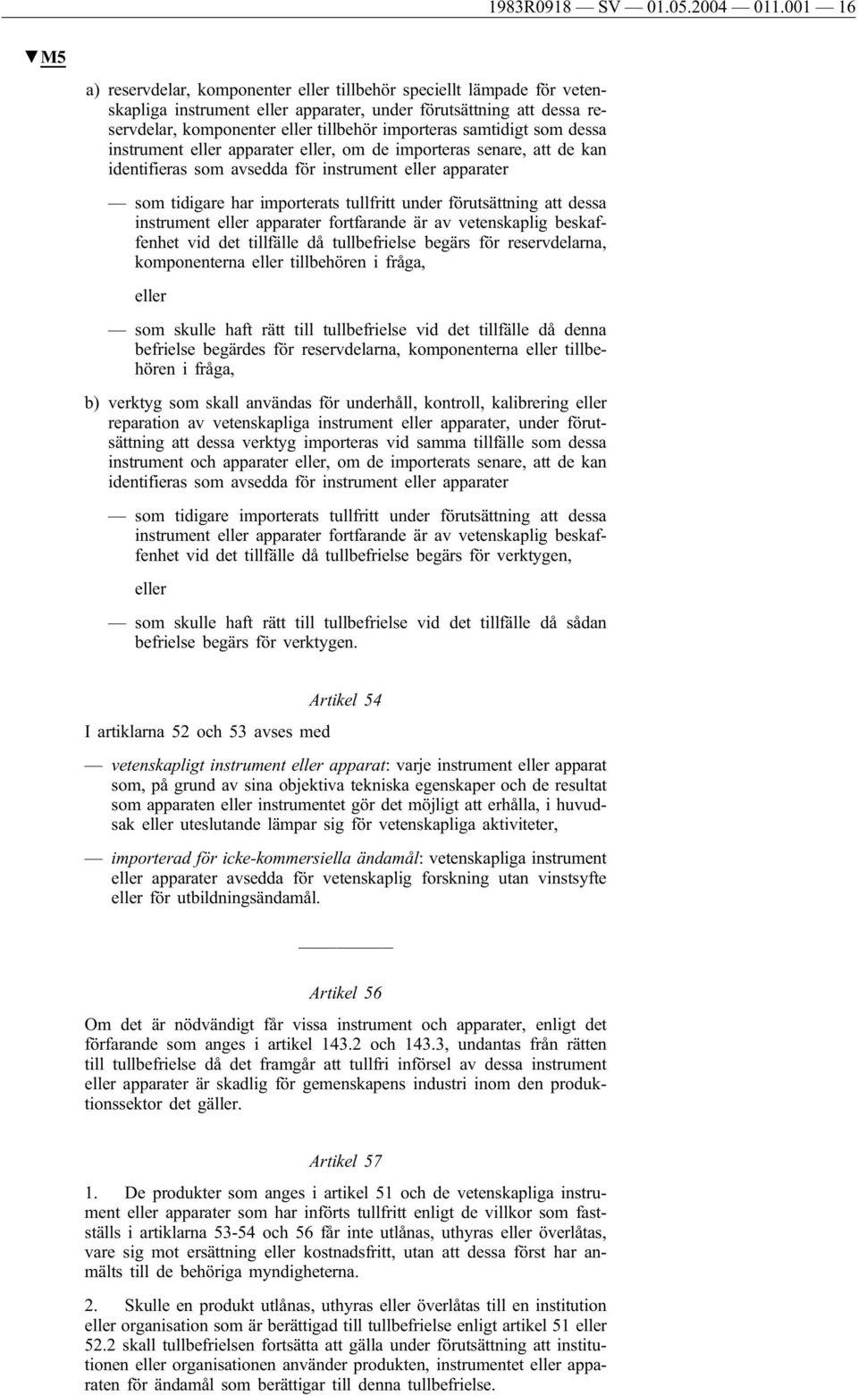 samtidigt som dessa instrument eller apparater eller, om de importeras senare, att de kan identifieras som avsedda för instrument eller apparater som tidigare har importerats tullfritt under