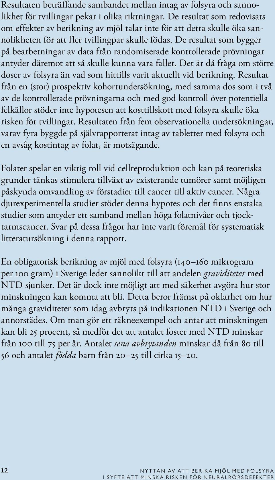 De resultat som bygger på bearbetningar av data från randomiserade kontrollerade prövningar antyder däremot att så skulle kunna vara fallet.