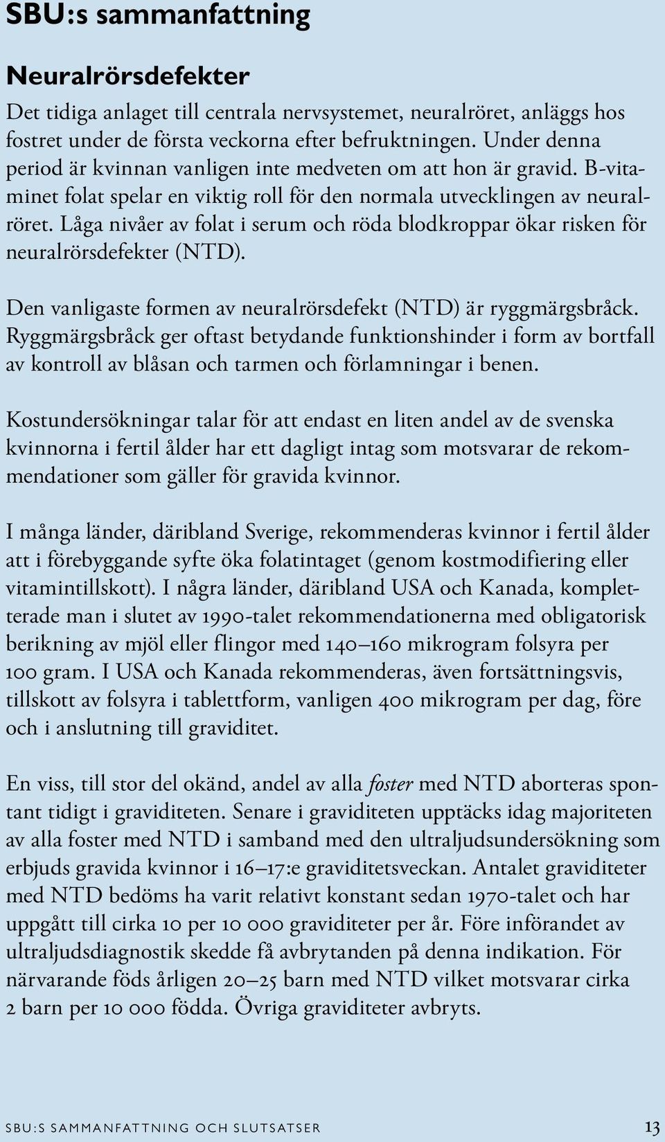 Låga nivåer av folat i serum och röda blodkroppar ökar risken för neuralrörsdefekter (NTD). Den vanligaste formen av neuralrörsdefekt (NTD) är ryggmärgsbråck.