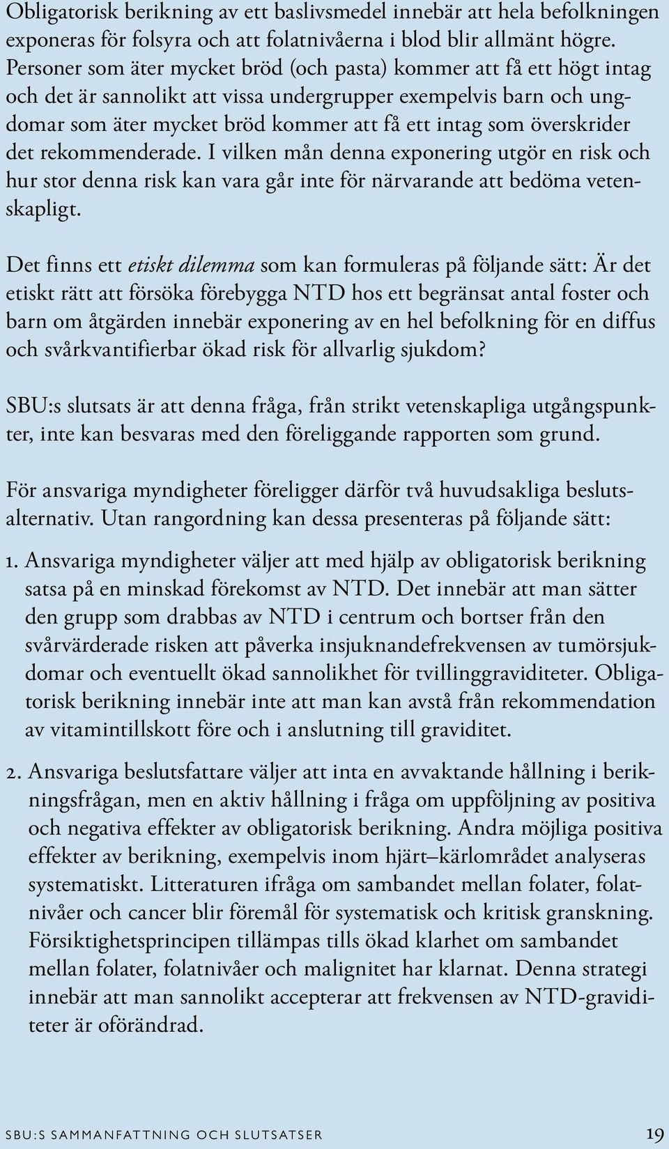 överskrider det rekommenderade. I vilken mån denna exponering utgör en risk och hur stor denna risk kan vara går inte för närvarande att bedöma vetenskapligt.