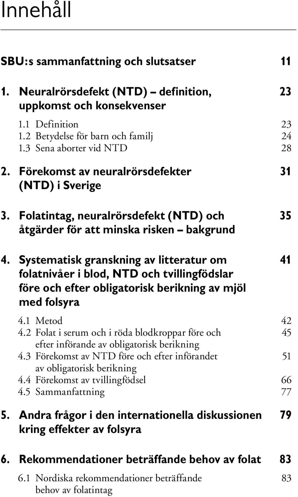 Systematisk granskning av litteratur om 41 folatnivåer i blod, NTD och tvillingfödslar före och efter obligatorisk berikning av mjöl med folsyra 4.1 Metod 42 4.