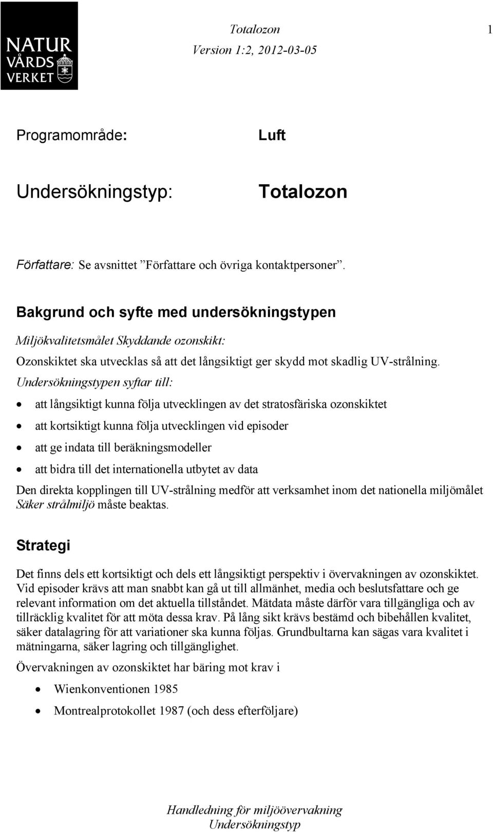 en syftar till: att långsiktigt kunna följa utvecklingen av det stratosfäriska ozonskiktet att kortsiktigt kunna följa utvecklingen vid episoder att ge indata till beräkningsmodeller att bidra till